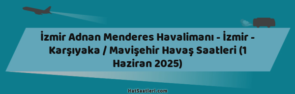 İzmir Adnan Menderes Havalimanı - İzmir - Karşıyaka / Mavişehir Havaş Saatleri (1 Haziran 2025)